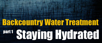 Backcountry Water Treatment Part 1: Staying Hydrated